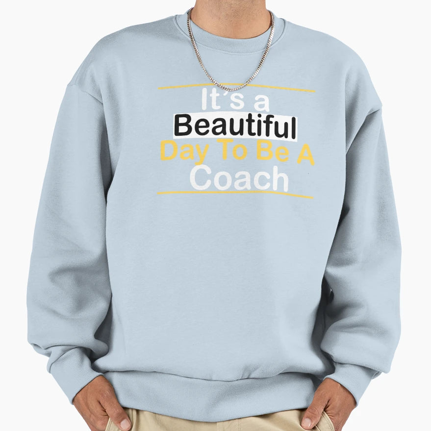 Its Beautiful Day To Be Coach Sweatshirt - Novelty Apparel Unisex - T-Shirt, Sweatshirt, Hoodie