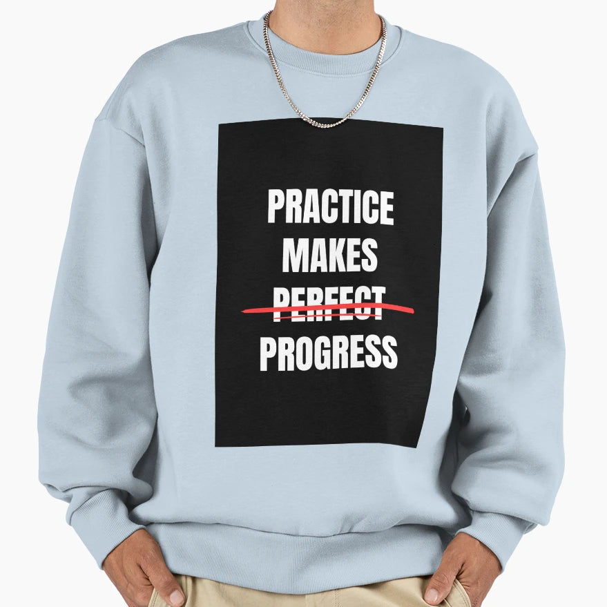 Practice Makes Progres Not Sweatshirt - Casual Everyday Wear Unisex - T-Shirt, Sweatshirt, Hoodie