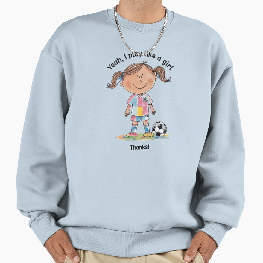 Play Like Soccer Football Sweatshirt - Custom Art Print Men Women - T-Shirt, Sweatshirt, Hoodie