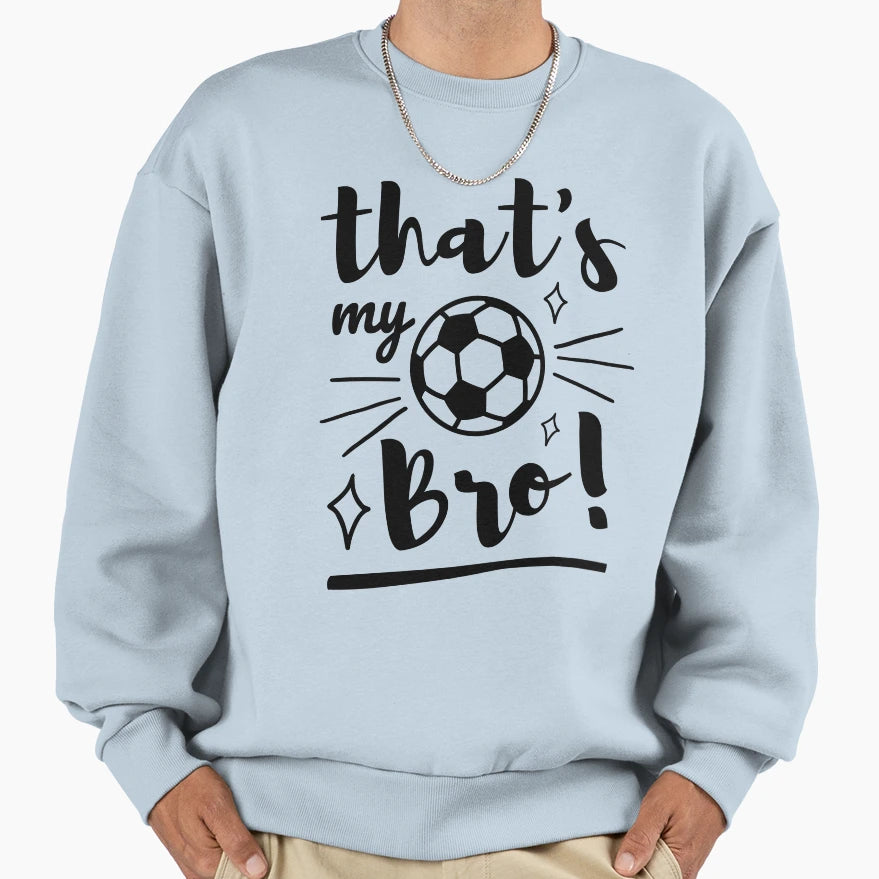 Thats My Bro Soccer Soccer Brother Sweatshirt - Streetwear Style Men Women - T-Shirt, Sweatshirt, Hoodie