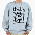 Thats My Bro Soccer Soccer Brother Sweatshirt - Streetwear Style Men Women - T-Shirt, Sweatshirt, Hoodie