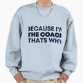 Because Im Coach Thats Why Sweatshirt - Graphic Print Unisex - T-Shirt, Sweatshirt, Hoodie