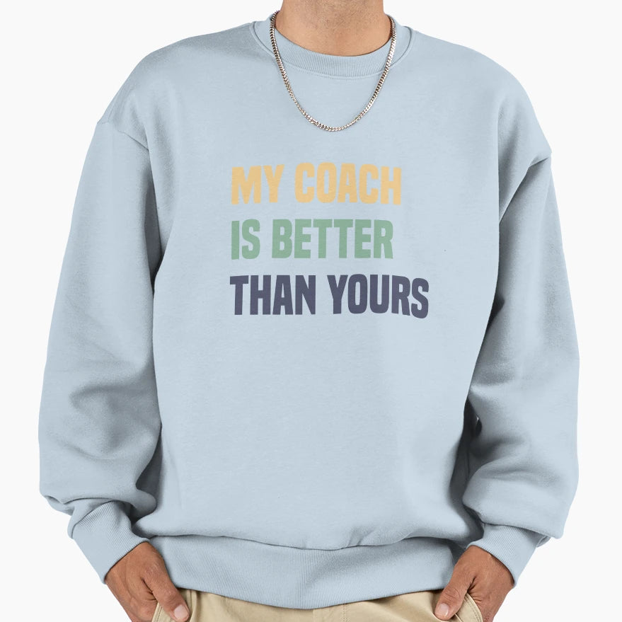 My Coach Is Better Than Yours Sweatshirt - Unique Graphic Men Women - T-Shirt, Sweatshirt, Hoodie