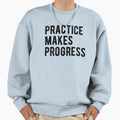 Practice Makes Progress Sweatshirt - Unique Graphic Men Women - T-Shirt, Sweatshirt, Hoodie