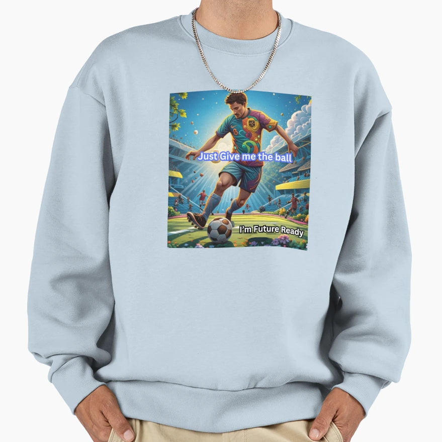 Soccer Im Future Ready Sweatshirt - Streetwear Style for Adults - T-Shirt, Sweatshirt, Hoodie