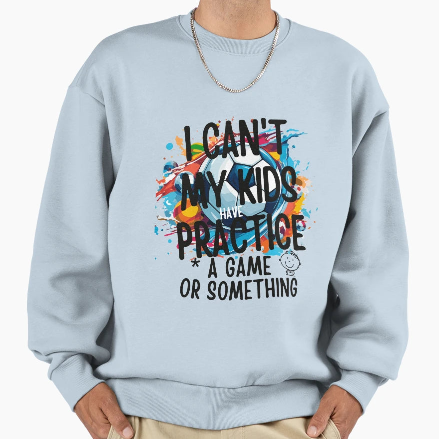 I Cant My Have Practice Game Or T-Shirt - Fun Novelty Design Men Women - T-Shirt, Sweatshirt, Hoodie