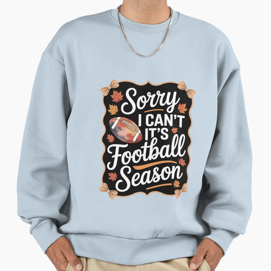 Sorry I Cant Its Football Season Sweatshirt - Trendy Graphic Men Women - T-Shirt, Sweatshirt, Hoodie