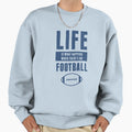 Life American Football Funny Sweatshirt - Streetwear Style Men Women - T-Shirt, Sweatshirt, Hoodie