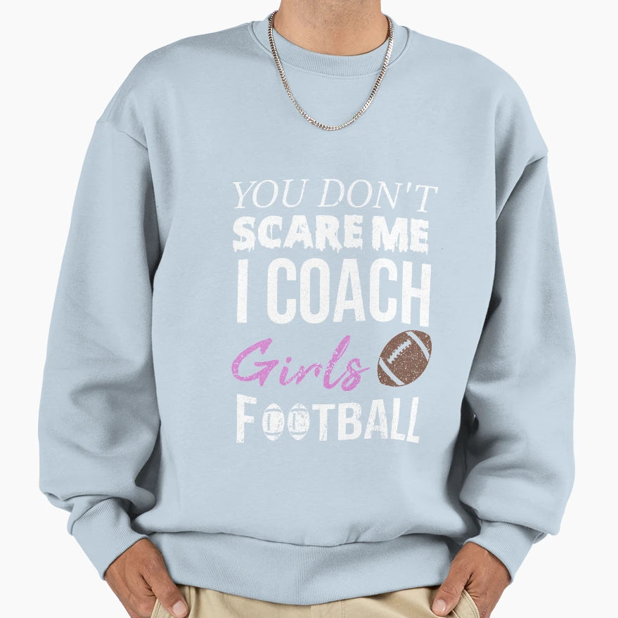 You Dont Scare Me I Coach Football Sweatshirt - Custom Art Print Men Women - T-Shirt, Sweatshirt, Hoodie