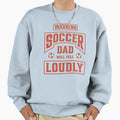 Soccer Dad Will Yell Loudly Sweatshirt - Casual Everyday Wear Men Women - T-Shirt, Sweatshirt, Hoodie
