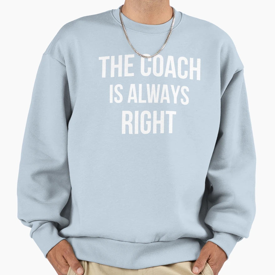 Coach Is Always Right Ii Sweatshirt - Custom Art Print Men Women - T-Shirt, Sweatshirt, Hoodie