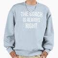 Coach Is Always Right Ii Sweatshirt - Custom Art Print Men Women - T-Shirt, Sweatshirt, Hoodie