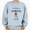 Ive Had Enough Im Going To Play Sweatshirt - Custom Art Print Men Women - T-Shirt, Sweatshirt, Hoodie