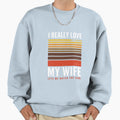 Funny I Really Love My Wife Watch Game Sweatshirt - Novelty Apparel Unisex - T-Shirt, Sweatshirt, Hoodie
