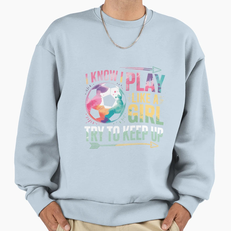 I Know I Play Like Soccer Sweatshirt - Aesthetic Graphic Men Women - T-Shirt, Sweatshirt, Hoodie