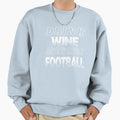Drink Wine And Watch Football Sweatshirt - Streetwear Style Unisex - T-Shirt, Sweatshirt, Hoodie
