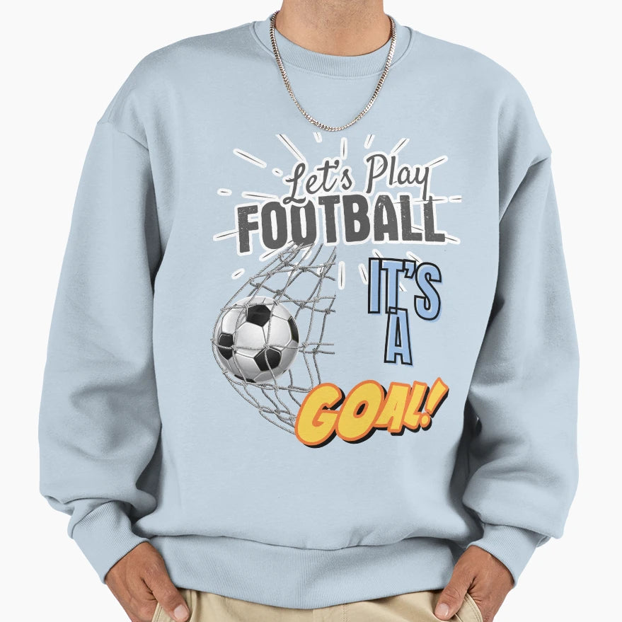 Lets Play Football Its Goal Sweatshirt - Novelty Apparel Men Women - T-Shirt, Sweatshirt, Hoodie