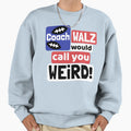 Coach Walz Would Call You Weird Sweatshirt - Fun Novelty Design Men Women - T-Shirt, Sweatshirt, Hoodie