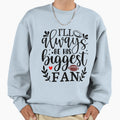 Ill Always Be His Biggest Fan Sweatshirt - Graphic Print Men Women - T-Shirt, Sweatshirt, Hoodie