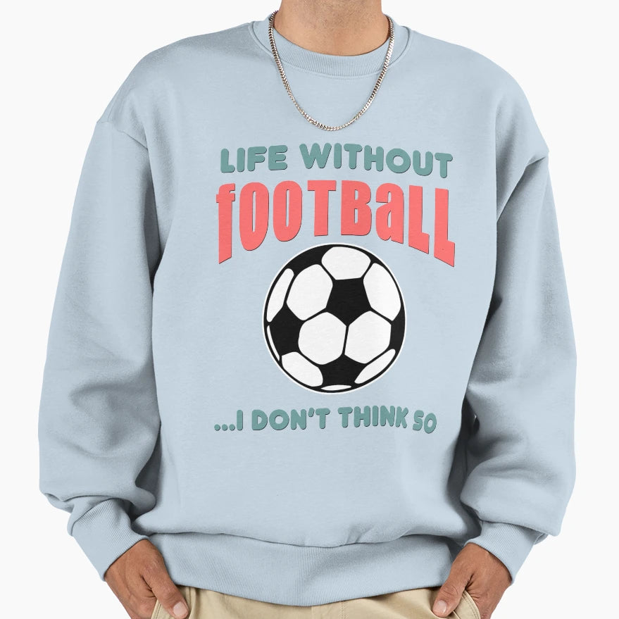 Life Without Football I Dont Sweatshirt - Aesthetic Graphic for Adults - T-Shirt, Sweatshirt, Hoodie