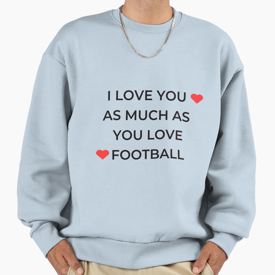 I Love You As Much As You Love Sweatshirt - Aesthetic Graphic Men Women - T-Shirt, Sweatshirt, Hoodie