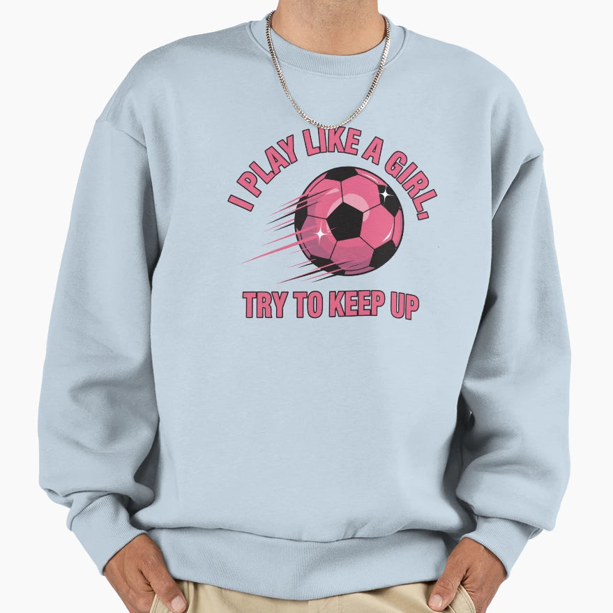 I Play Like Try To Keep Up Sweatshirt - Minimalist Print for Adults - T-Shirt, Sweatshirt, Hoodie