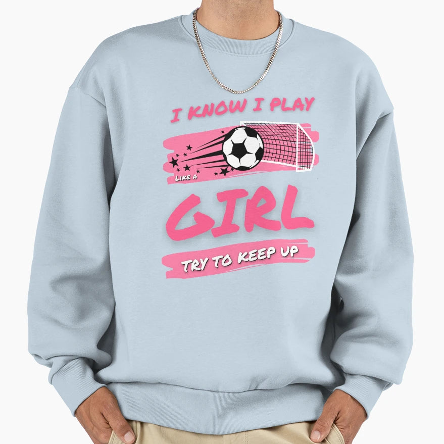 I Know I Play Like Soccer Try To Sweatshirt - Minimalist Print for Adults - T-Shirt, Sweatshirt, Hoodie