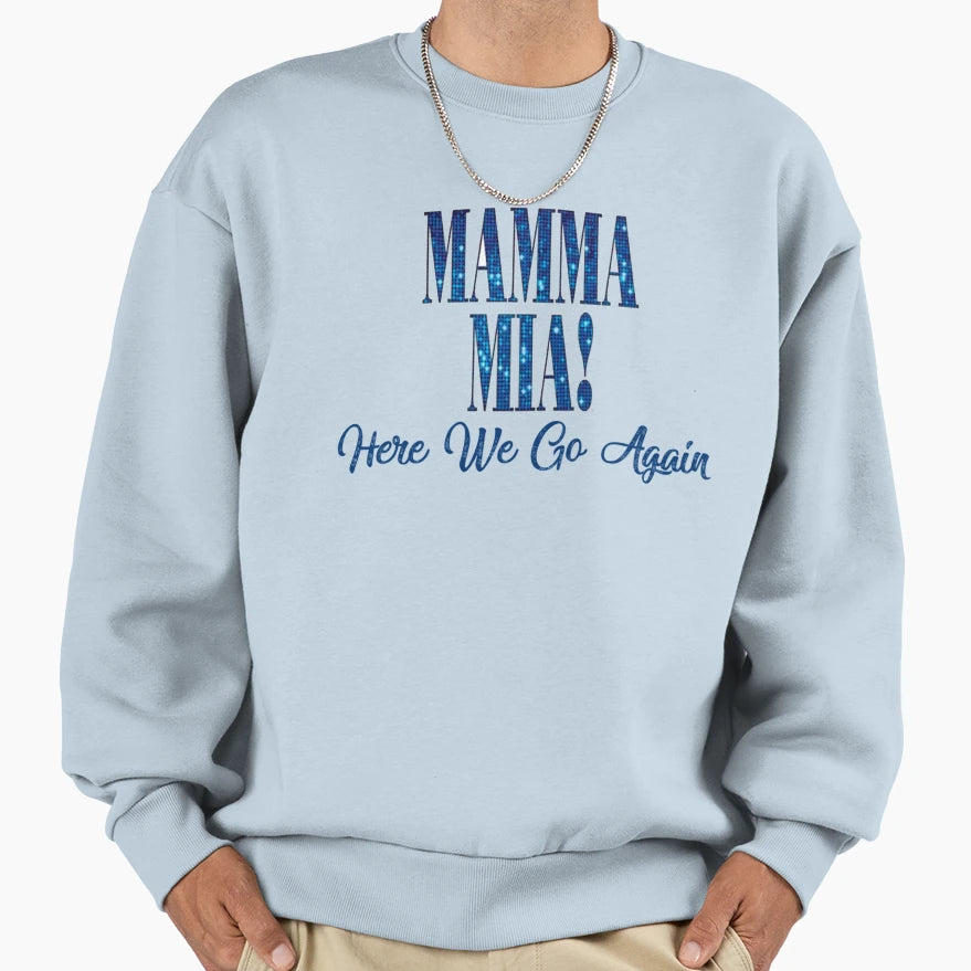 Mama Mia Mamma Mia Here We Go Again Sweatshirt - Novelty Apparel for Adults - T-Shirt, Sweatshirt, Hoodie