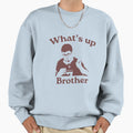 Whats Up Brother Sketch Meme Sweatshirt - Fun Novelty Design Men Women - T-Shirt, Sweatshirt, Hoodie