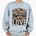 Only Thing More Powerful Than Hate Is T-Shirt - Trendy Graphic for Adults - T-Shirt, Sweatshirt, Hoodie