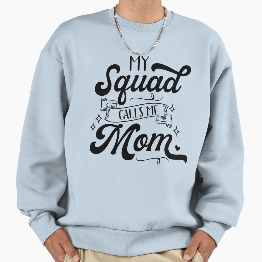 My Squad Calls Me Mom Happy Sweatshirt - Casual Everyday Wear Men Women - T-Shirt, Sweatshirt, Hoodie