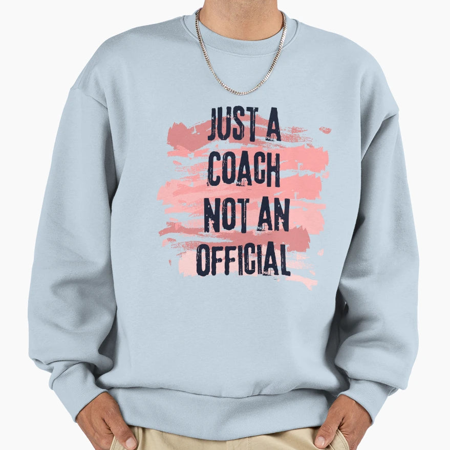 Just Coach Not Sweatshirt - Fun Novelty Design Unisex - T-Shirt, Sweatshirt, Hoodie