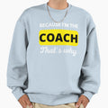 Because Im Coach Thats Why Funny Coach Sweatshirt - Novelty Apparel Unisex - T-Shirt, Sweatshirt, Hoodie