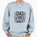Dad Vibes Only Sweatshirt - Graphic Print Unisex - T-Shirt, Sweatshirt, Hoodie