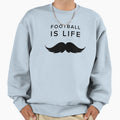 Team Lasso Football Is Life Sweatshirt - Custom Art Print Men Women - T-Shirt, Sweatshirt, Hoodie