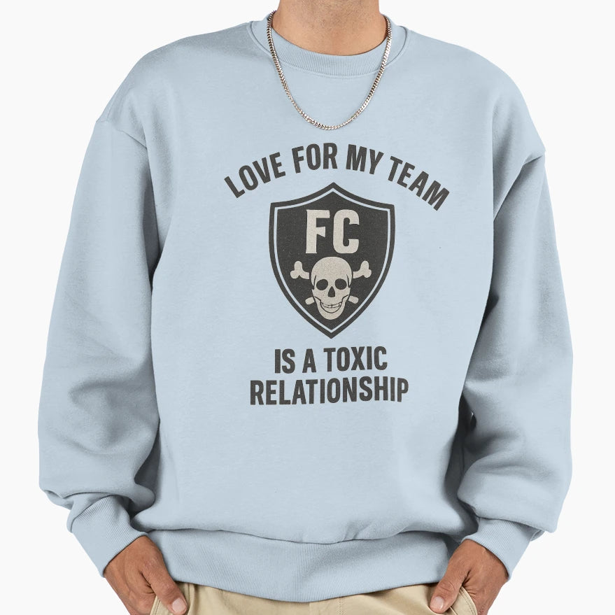 Love My Team Is Toxic Relationship Sweatshirt - Streetwear Style Men Women - T-Shirt, Sweatshirt, Hoodie
