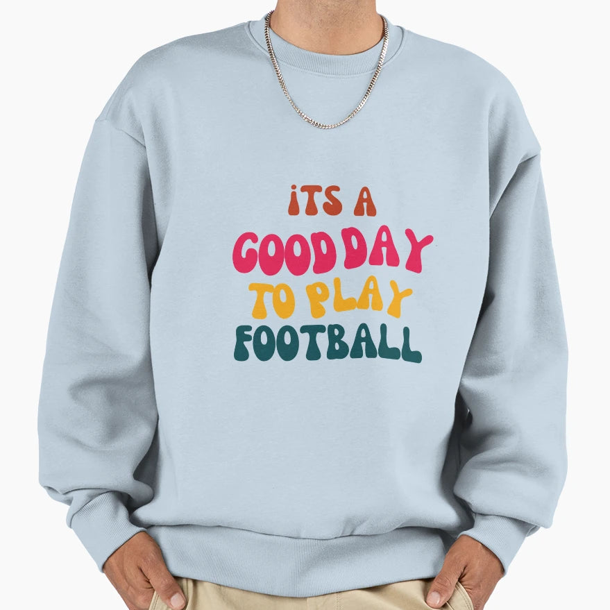 Its Good Day To Play Football Sweatshirt - Custom Art Print Men Women - T-Shirt, Sweatshirt, Hoodie