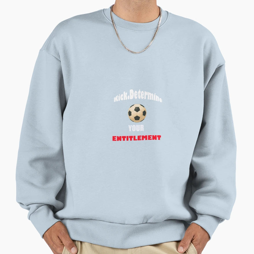 Kick And Determine Your Sweatshirt - Streetwear Style for Adults - T-Shirt, Sweatshirt, Hoodie