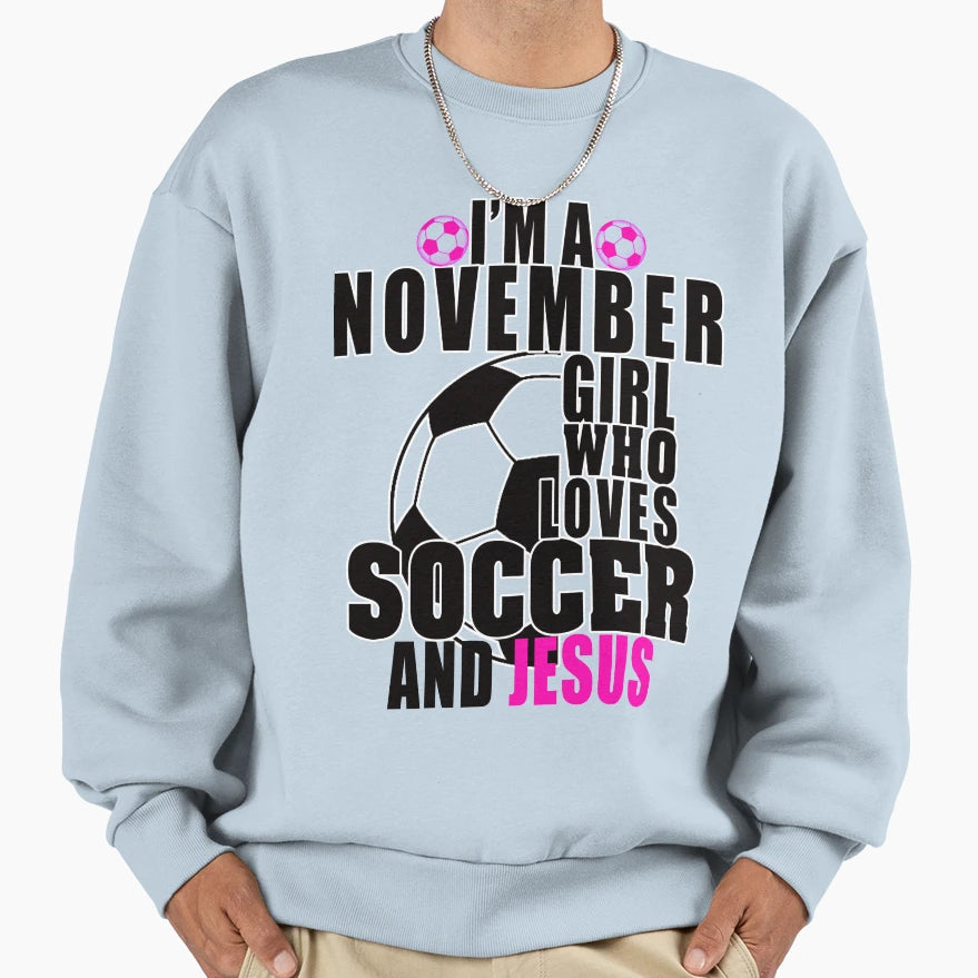 Im November Who Loves Soccer And Jesus Sweatshirt - Custom Art Print Unisex - T-Shirt, Sweatshirt, Hoodie