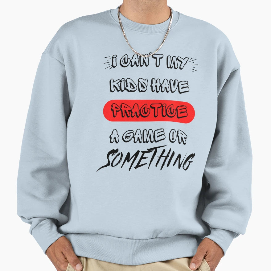 I Cant My Have Practice Game Or Sweatshirt - Trendy Graphic Men Women - T-Shirt, Sweatshirt, Hoodie