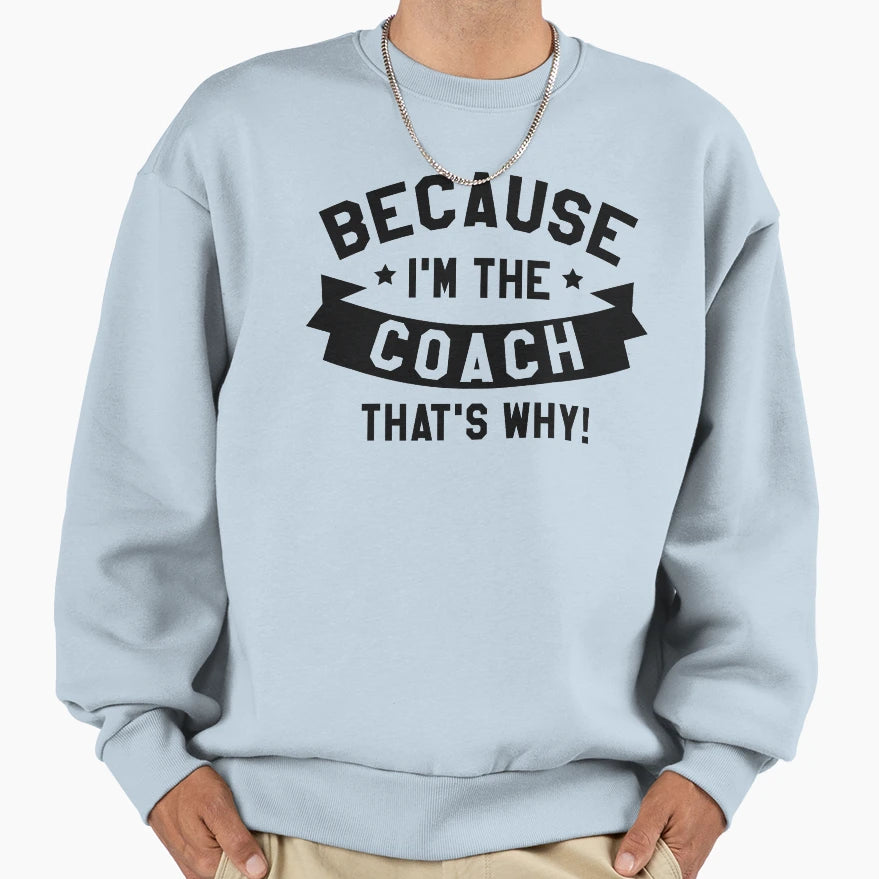 Because Im Coach Sweatshirt - Aesthetic Graphic Unisex - T-Shirt, Sweatshirt, Hoodie