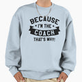 Because Im Coach Sweatshirt - Aesthetic Graphic Unisex - T-Shirt, Sweatshirt, Hoodie