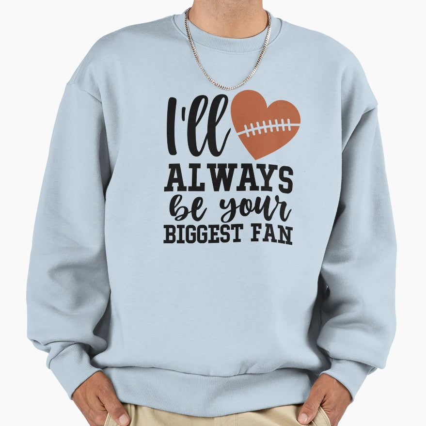 Ill Always Be Your Biggest Fan Sweatshirt - Casual Everyday Wear Unisex - T-Shirt, Sweatshirt, Hoodie
