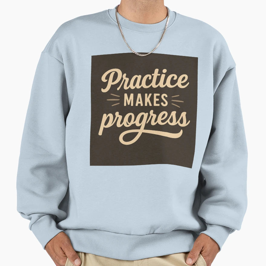 Practice Makes Progress Sweatshirt - Streetwear Style Unisex - T-Shirt, Sweatshirt, Hoodie