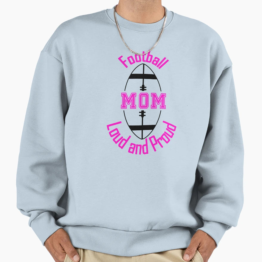 Football Mom Loud And Proud Sweatshirt - Trendy Graphic Unisex - T-Shirt, Sweatshirt, Hoodie