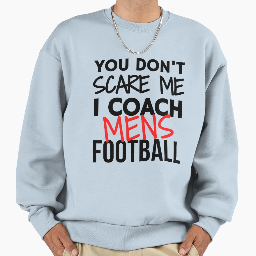 You Dont Scare Me I Coach Mens Football Sweatshirt - Trendy Graphic Unisex - T-Shirt, Sweatshirt, Hoodie