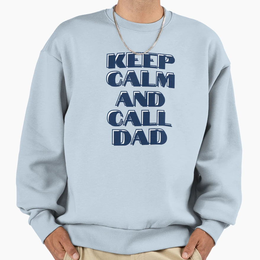 Keep Calm And Call Dad Sweatshirt - Custom Art Print Unisex - T-Shirt, Sweatshirt, Hoodie