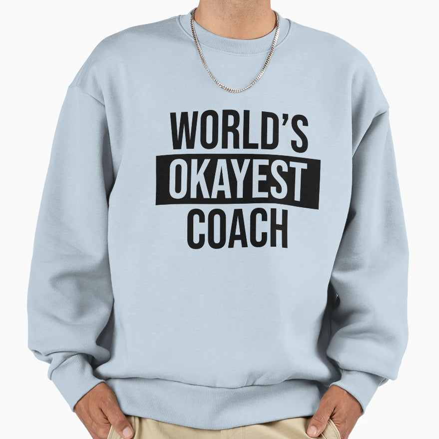 Worlds Okayest Coach Sweatshirt - Trendy Graphic Men Women - T-Shirt, Sweatshirt, Hoodie