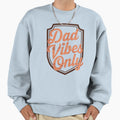Dad Vibes Only Sweatshirt - Custom Art Print Unisex - T-Shirt, Sweatshirt, Hoodie