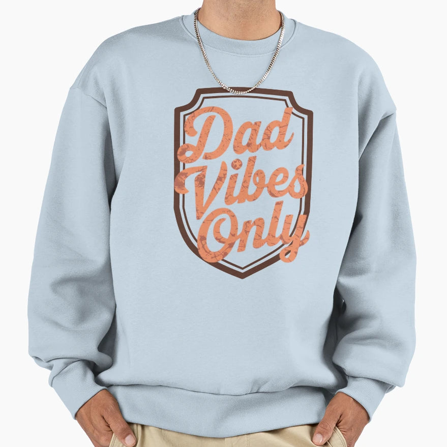 Dad Vibes Only Sweatshirt - Custom Art Print Unisex - T-Shirt, Sweatshirt, Hoodie
